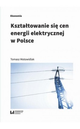 Kształtowanie się cen energii elektrycznej w Polsce - Tomasz Motowidlak - Ebook - 978-83-8142-650-3