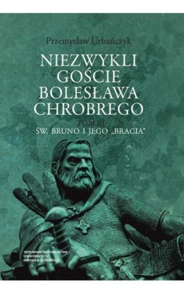 Niezwykli goście Bolesława Chrobrego. Tom 3: Św. Bruno i jego „bracia” - Przemysław Urbańczyk - Ebook - 978-83-231-5038-1