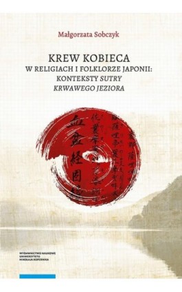 Krew kobieca w religiach i folklorze Japonii: konteksty „Sutry krwawego jeziora” - Małgorzata Sobczyk - Ebook - 978-83-231-4751-0