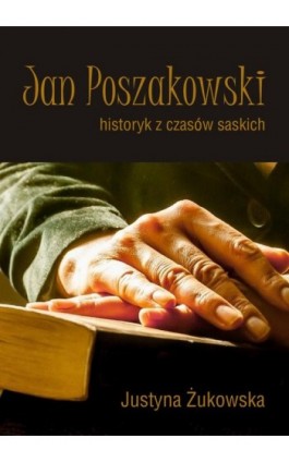 Jan Poszakowski – historyk z czasów saskich - Justyna Żukowska - Ebook - 978-83-7467-264-1