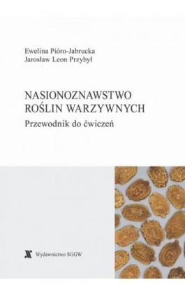 Nasionoznawstwo roślin warzywnych. Przewodnik do ćwiczeń - Ewelina Pióro-Jabrucka - Ebook - 978-83-8237-116-1