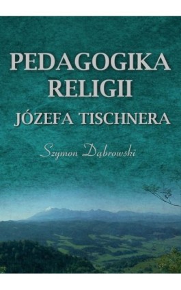 Pedagogika religii Józefa Tischnera - Szymon Dąbrowski - Ebook - 978-83-7467-255-9