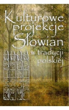 Kulturowe projekcje Słowian w tradycji polskiej - Ebook - 978-83-7467-266-5