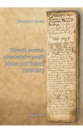 Słownik nazwisk mieszkańców parafii Jeleńcz pod Tucholą (1596-1831) - Jarosław Szuta - Ebook - 978-83-7467-233-7