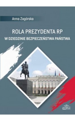 Rola Prezydenta RP w dziedzinie bezpieczeństwa państwa - Anna Zagórska - Ebook - 9788380174719