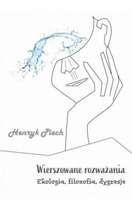 Wierszowane rozważania. Ekologia, filozofia, dygresje - Henryk Piech - Ebook - 978-83-67395-29-8