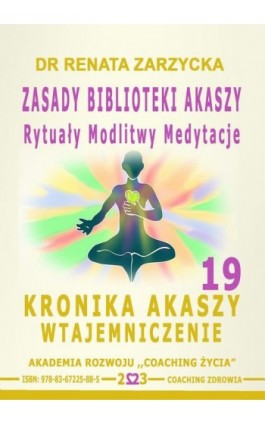 Zasady Biblioteki Akaszy. Rytuały Modlitwy Medytacje. Kronika Akaszy Wtajemniczenie. cz. 19 - Dr Renata Zarzycka - Audiobook - 978-83-67225-88-5