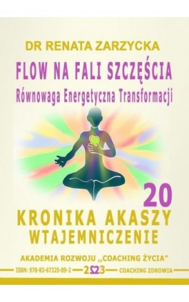 FLOW na Fali Szczęścia. Równowaga energii transformacji. Kronika Akaszy Wtajemniczenie. cz. 20 - Dr Renata Zarzycka - Audiobook - 978-83-67225-89-2