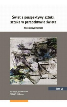 Świat z perspektywy sztuki, sztuka w perspektywie świata. #Interdyscyplinarność. Tom 6 - Ebook - 978-83-231-4796-1