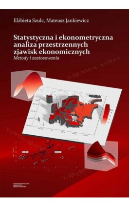 Statystyczna i ekonometryczna analiza przestrzennych zjawisk ekonomicznych. Metody i zastosowania - Elżbieta Szulc - Ebook - 978-83-231-5045-9