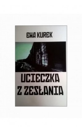 Ucieczka z zesłania - Ewa Kurek - Ebook - 978-83-257-0774-3
