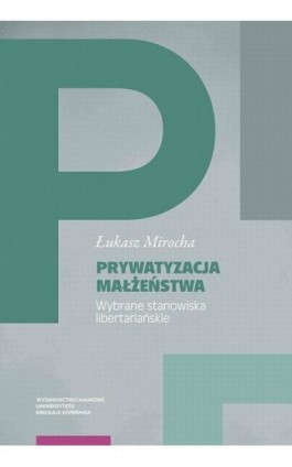 Prywatyzacja małżeństwa. Wybrane stanowiska libertariańskie - Łukasz Mirocha - Ebook - 978-83-231-5031-2