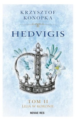 Hedvigis. Tom II Lilia w koronie - Krzysztof Konopka - Ebook - 978-83-8313-275-4