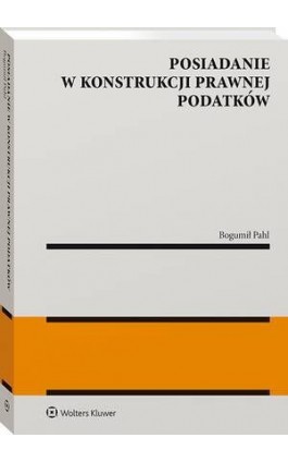 Posiadanie w konstrukcji prawnej podatków - Bogumił Pahl - Ebook - 978-83-8328-978-6