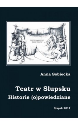 Teatr w Słupsku. Historie (o)powiedziane - Ebook - 978-83-7467-269-6