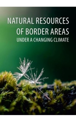 NATURAL RESOURCES OF BORDER AREAS UNDER A CHANGING CLIMATE - Ebook - 978-83-7467-280-1