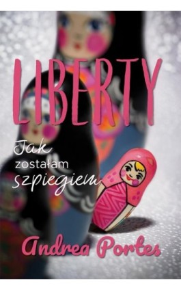 Liberty. Jak zostałam szpiegiem - Andrea Portes - Ebook - 978-83-276-3131-2
