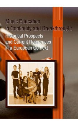 Music Education in Continuity and Breakthrough: Historical Prospects and Current References in a European Context - Ebook - 978-83-7467-272-6