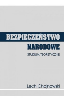 Bezpieczeństwo narodowe. Studium teoretyczne - Lech Chojnowski - Ebook - 978-83-7467-271-9