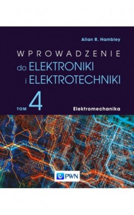 Wprowadzenie do elektroniki i elektrotechniki. Tom 4. Elektromechanika - Allan R. Hambley - Ebook - 978-83-01-22880-4