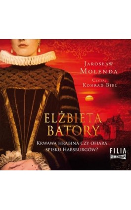 Elżbieta Batory. Krwawa hrabina czy ofiara spisku Habsburgów? - Jarosław Molenda - Audiobook - 978-83-8334-602-1