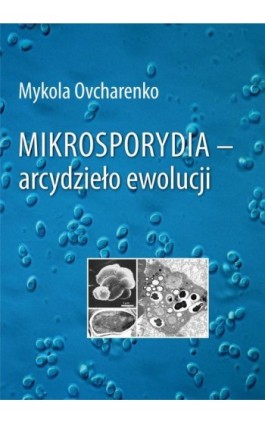 Mikrosporydia - arcydzieło ewolucji - Mykola Ovcharenko - Ebook - 978-83-7467-322-8