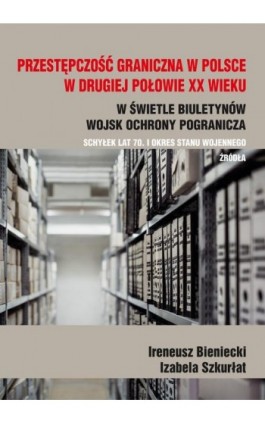 Przestępczość graniczna na polskim wybrzeżu w drugiej połowie XX w. - Ireneusz Bieniecki - Ebook - 978-83-7467-277-1