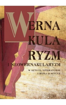 Wernakularyzm i neowernakularyzm w sztuce, literaturze i myśli o sztuce - Ebook - 978-83-7467-296-2