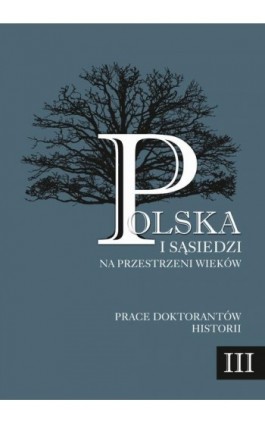 Polska i sąsiedzi na przestrzeni wieków. Tom 3 - Ebook - 978-83-7467-309-9