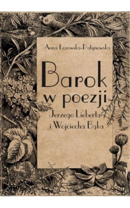 Barok w poezji Jerzego Lieberta i Wojciecha Bąka - Anna Łozowska-Patynowska - Ebook - 978-83-7467-324-2