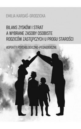 Bilans zysków i strat a wybrane zasoby osobiste rodziców zastępczych u progu starości - Emilia Kardaś-Grodzicka - Ebook - 978-83-7467-325-9