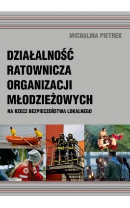 Działalność ratownicza organizacji młodzieżowych na rzecz bezpieczeństwa lokalnego - Michalina Pietrek - Ebook - 978-83-7467-339-6