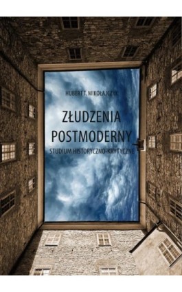 Złudzenia postmoderny - Hubert T. Mikołajczyk - Ebook - 978-83-7467-338-9