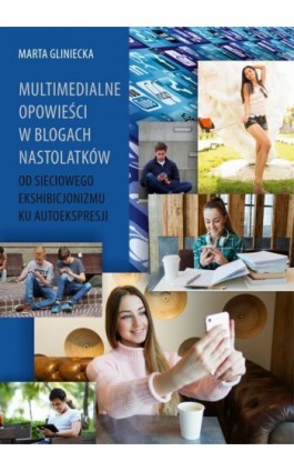 Multimedialne opowieści w blogach nastolatków - Marta Gliniecka - Ebook - 978-83-7467-333-4