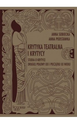 Krytyka teatralna i krytycy. Studia o krytyce drugiej połowy XIX i początku XX wieku - Anna Sobiecka - Ebook - 978-83-7467-329-7