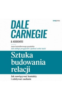 Sztuka budowania relacji. Jak nawiązywać kontakty i zdobywać zaufanie - Dale Carnegie & Associates - Audiobook - 978-83-289-0443-9