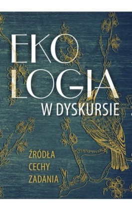 Ekologia w dyskursie. Źródłac cechy, zadania - Ebook - 978-83-7467-367-9