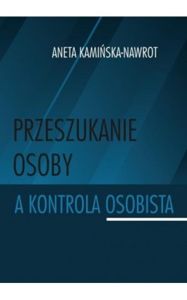 Przeszukanie osoby a kontrola osobista - Aneta Kamińska-Nawrot - Ebook - 978-83-7467-356-3