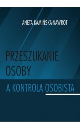 Przeszukanie osoby a kontrola osobista - Aneta Kamińska-Nawrot - Ebook - 978-83-7467-356-3