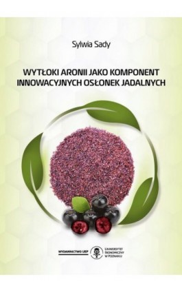 Wytłoki aronii jako komponent innowacyjnych osłonek jadalnych - Sylwia Sady - Ebook - 978-83-8211-172-9