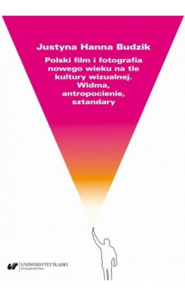 Polski film i fotografia nowego wieku na tle kultury wizualnej. Widma, antropocienie, sztandary - Justyna Hanna Budzik - Ebook - 978-83-226-4290-0