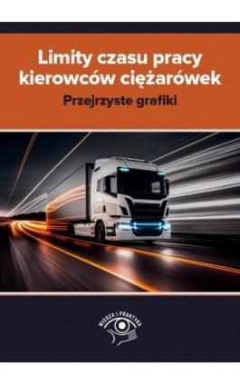 Limity czasu pracy kierowców ciężarówek – przejrzyste grafiki - Praca zbiorowa - Ebook - 978-83-8344-231-0