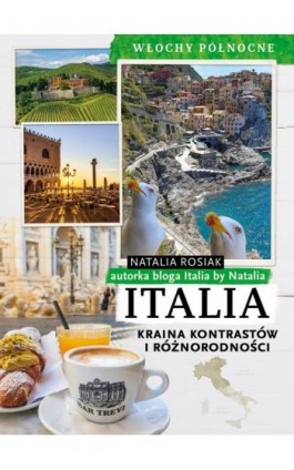 Italia. Kraina kontrastów i różnorodności. Włochy Północne - Natalia Rosiak - Ebook - 978-83-67790-11-6