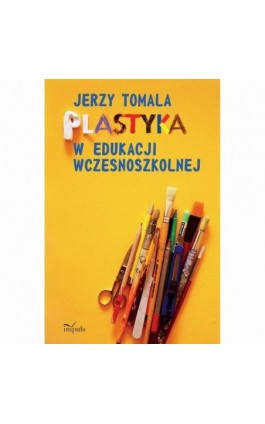 Plastyka w edukacji wczesnoszkolnej - Jerzy Tomala - Ebook - 978-83-8294-237-8