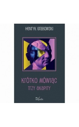 Krótko mówiąc. Trzy akapity - Henryk Grabowski - Ebook - 978-83-8294-262-0