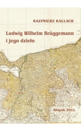 Ludwig Wilhelm Brüggemann i jego dzieło - Kazimierz Kallaur - Ebook - 978-83-7467-167-5