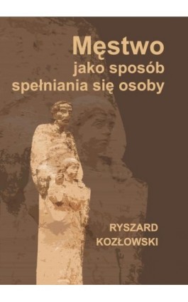 Męstwo jako sposób spełniania się osoby - Ryszard Kozłowski - Ebook - 978-83-7467-160-6