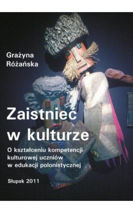 Zaistnieć w kulturze. O kształceniu kompetencji kulturowej uczniów w edukacji polonistycznej - Grażyna Różańska - Ebook - 978-83-7467-159-0