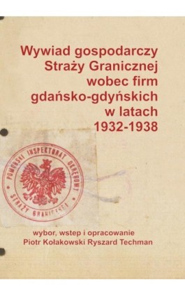 Wywiad gospodarczy Straży Granicznej wobec firm gdańsko-gdyńskich w latach 1932-1938 - Ryszard Techman - Ebook - 978-83-7467-114-9