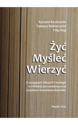 Żyć. Myśleć. Wierzyć. - Ryszard Kozłowski - Ebook - 978-83-7467-223-8